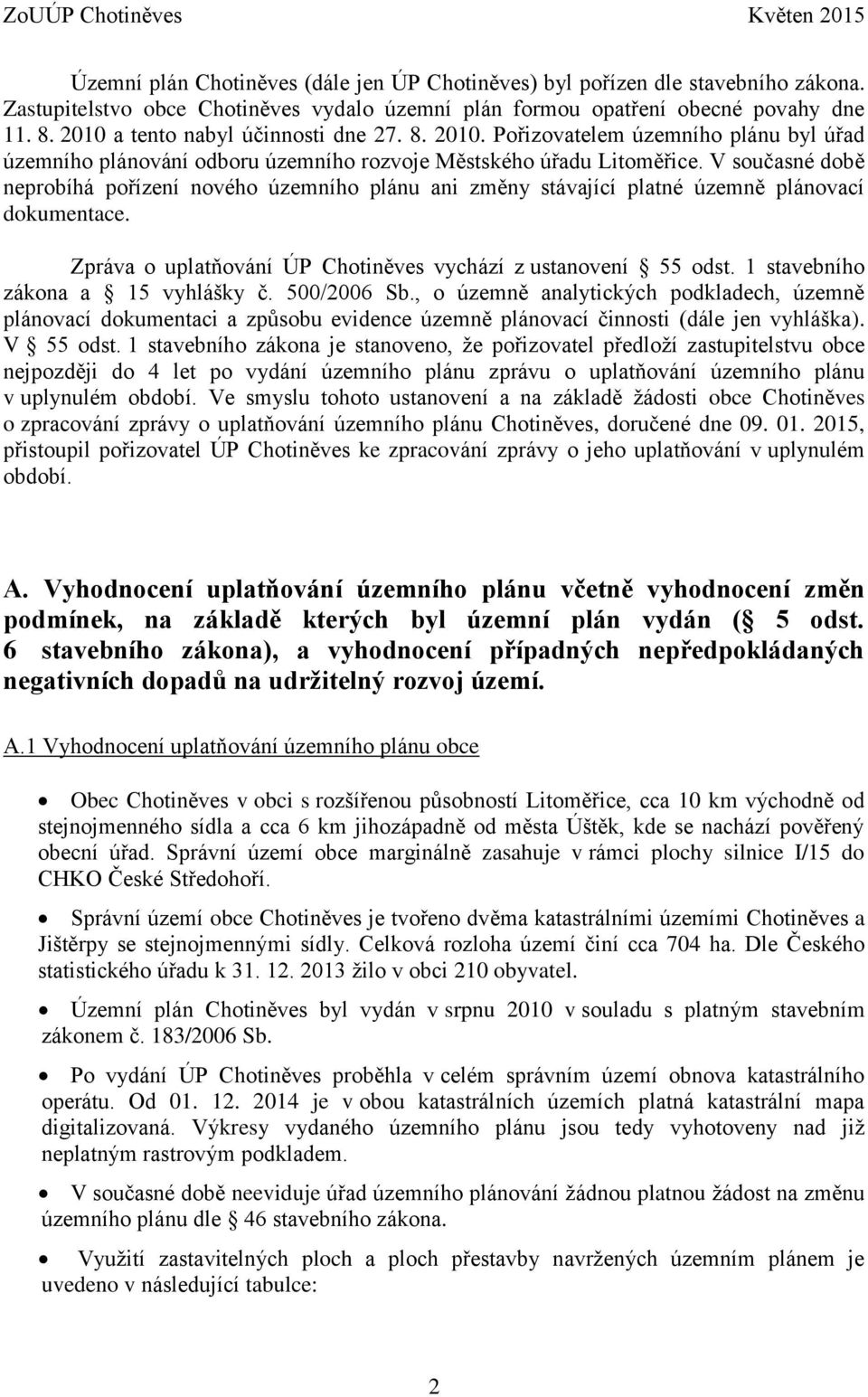 V současné době neprobíhá pořízení nového územního plánu ani změny stávající platné územně plánovací dokumentace. Zpráva o uplatňování ÚP Chotiněves vychází z ustanovení 55 odst.