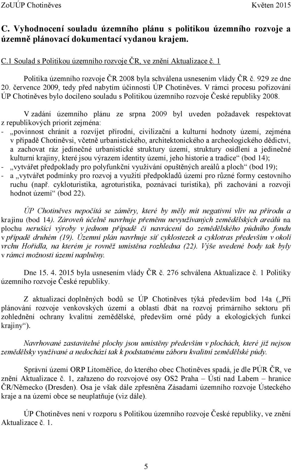 V rámci procesu pořizování ÚP Chotiněves bylo docíleno souladu s Politikou územního rozvoje České republiky 2008.