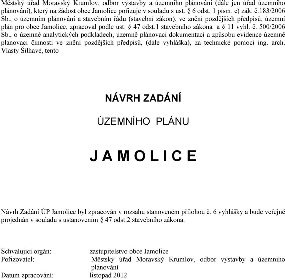 , o územně analytických podkladech, územně plánovací dokumentaci a způsobu evidence územně plánovací činnosti ve znění pozdějších předpisů, (dále vyhláška), za technické pomoci ing. arch.