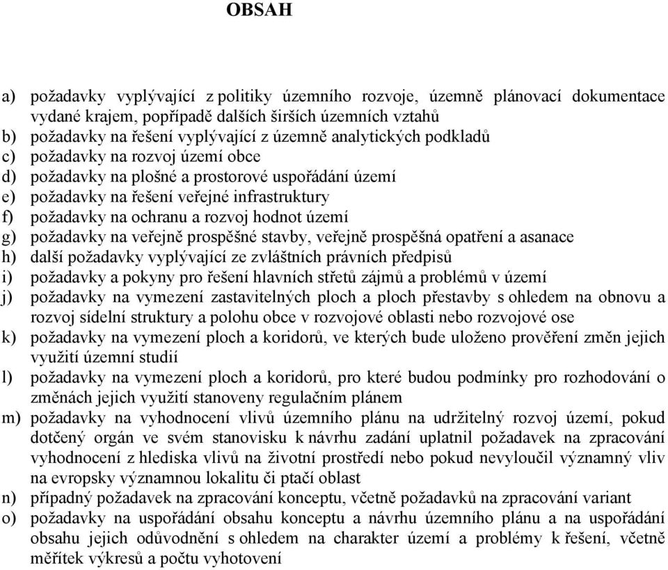 území g) požadavky na veřejně prospěšné stavby, veřejně prospěšná opatření a asanace h) další požadavky vyplývající ze zvláštních právních předpisů i) požadavky a pokyny pro řešení hlavních střetů