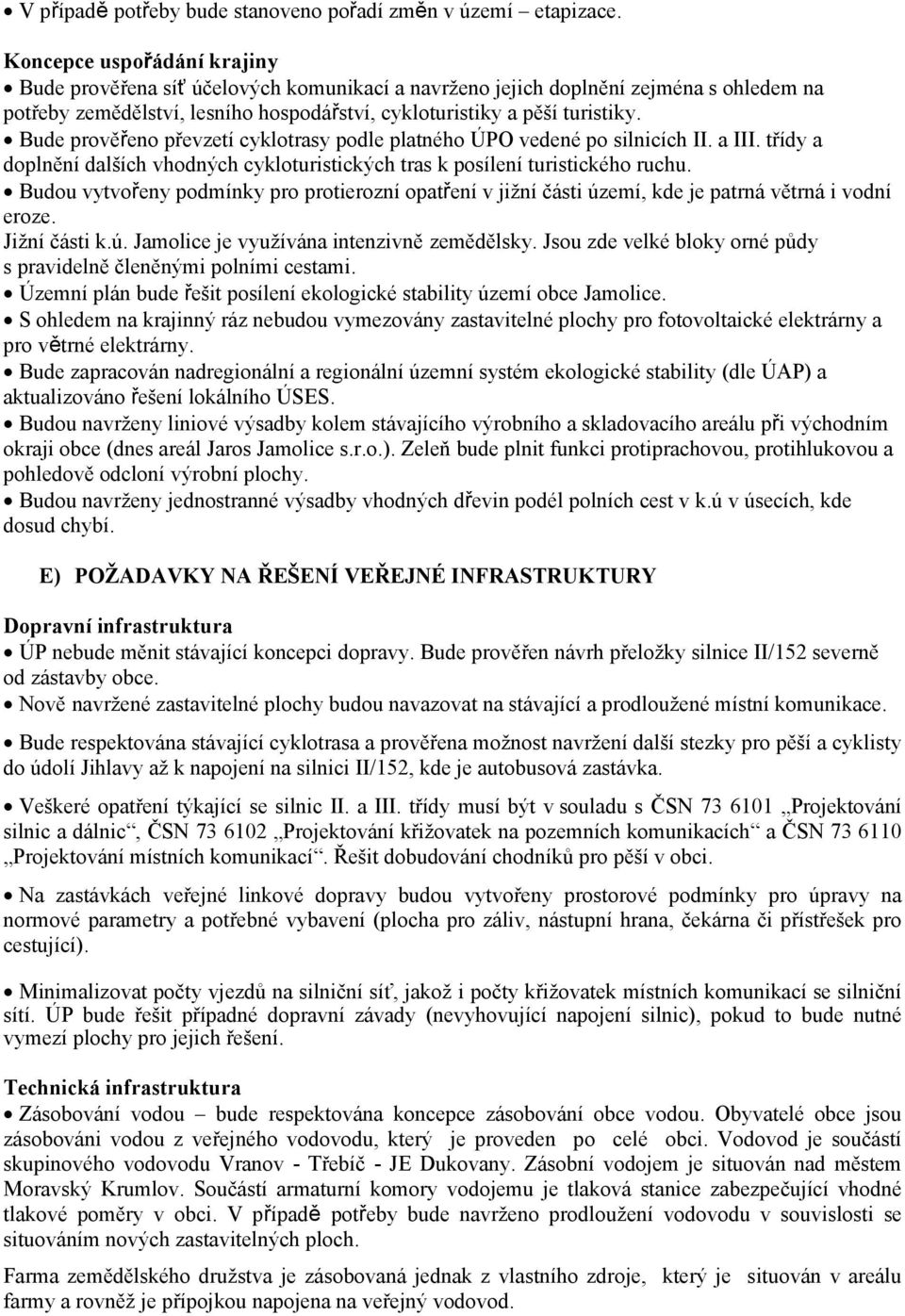 Bude prověřeno převzetí cyklotrasy podle platného ÚPO vedené po silnicích II. a III. třídy a doplnění dalších vhodných cykloturistických tras k posílení turistického ruchu.