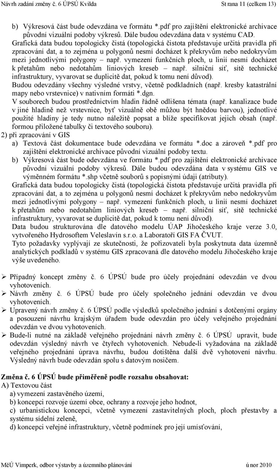 Grafická data budou topologicky čistá (topologická čistota představuje určitá pravidla při zpracování dat, a to zejména u polygonů nesmí docházet k překryvům nebo nedokryvům mezi jednotlivými