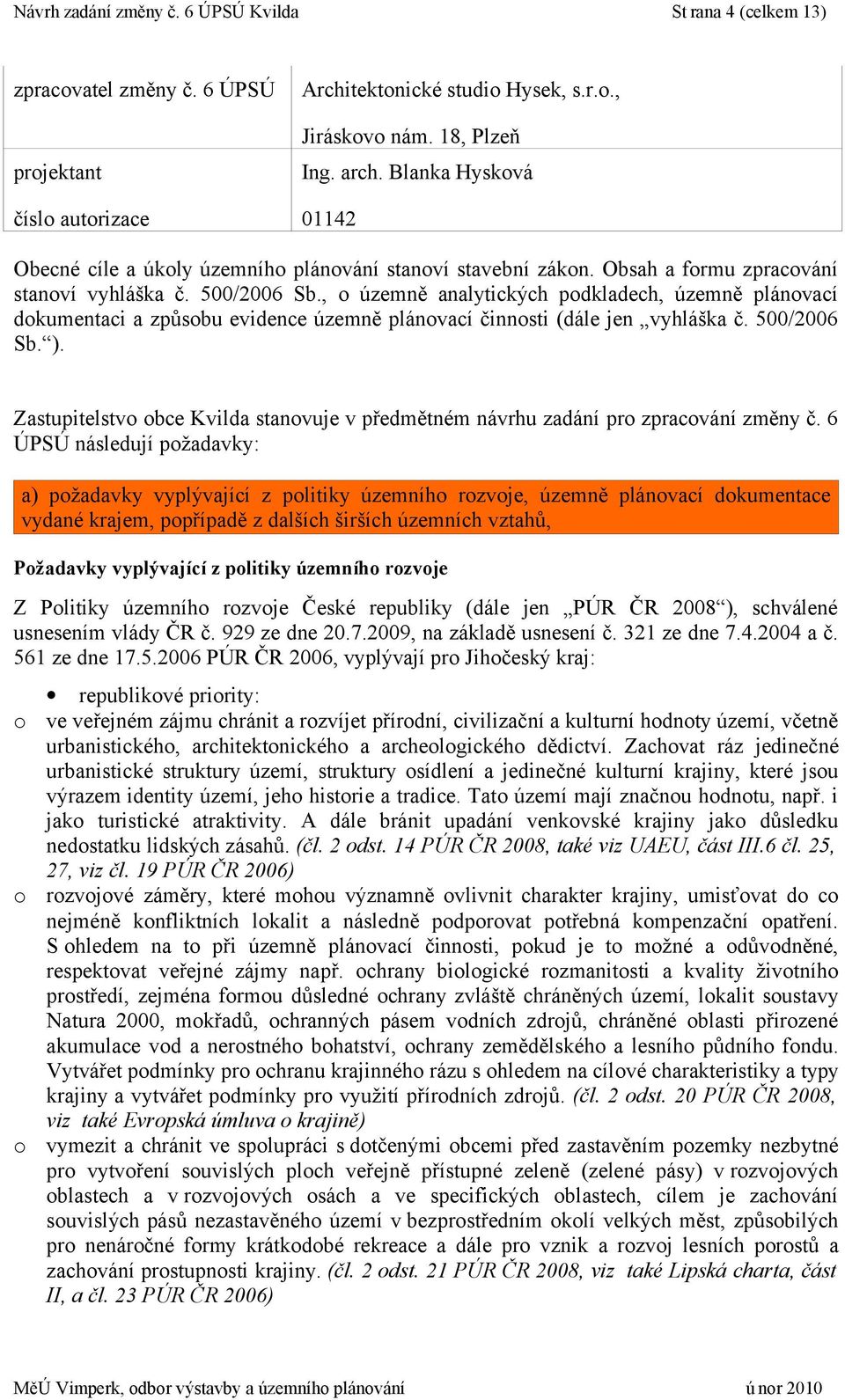 , o územně analytických podkladech, územně plánovací dokumentaci a způsobu evidence územně plánovací činnosti (dále jen vyhláška č. 500/2006 Sb. ).