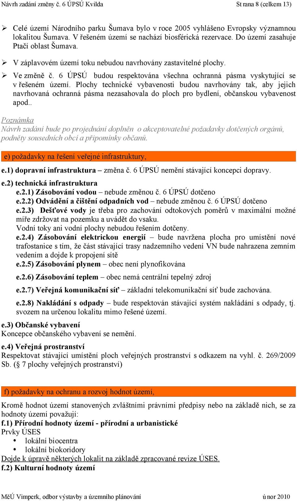 6 ÚPSÚ budou respektována všechna ochranná pásma vyskytující se v řešeném území.