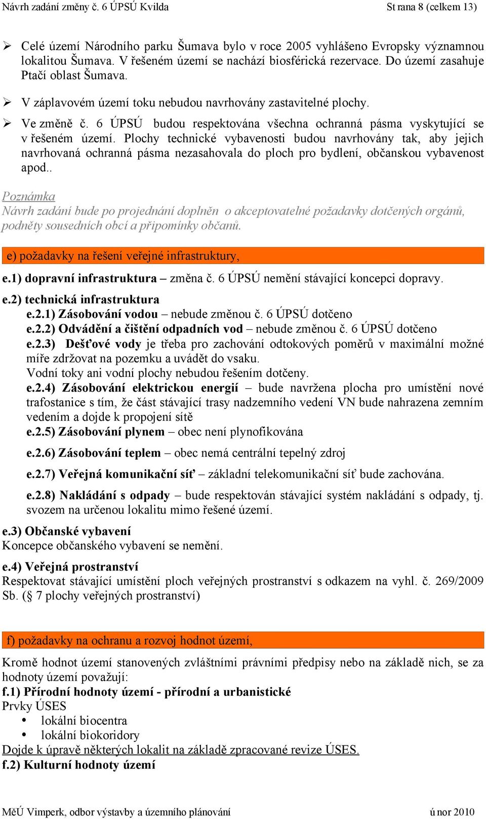 6 ÚPSÚ budou respektována všechna ochranná pásma vyskytující se v řešeném území.