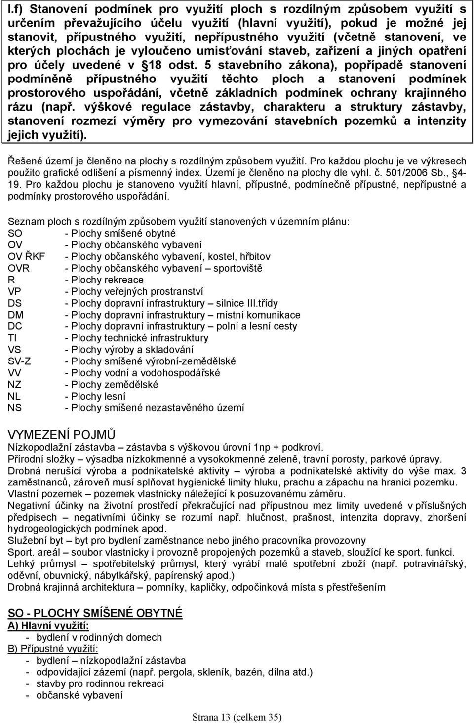 5 stavebního zákona), popřípadě stanovení podmíněně přípustného využití těchto ploch a stanovení podmínek prostorového uspořádání, včetně základních podmínek ochrany krajinného rázu (např.