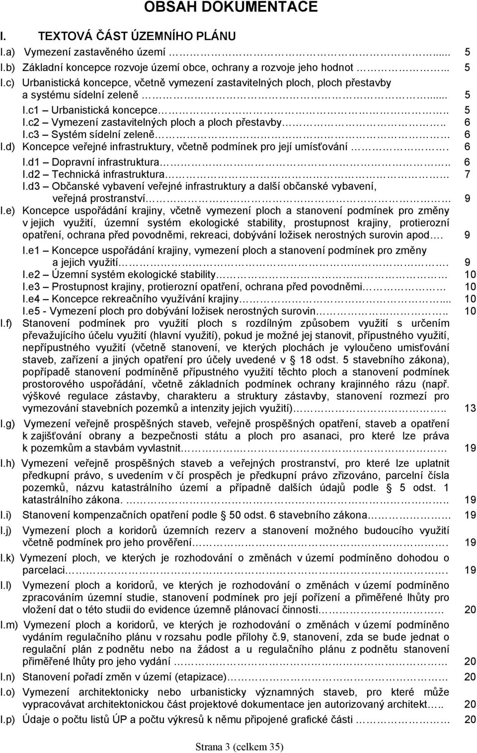 6 I.d1 Dopravní infrastruktura.. 6 I.d2 Technická infrastruktura 7 I.d3 Občanské vybavení veřejné infrastruktury a další občanské vybavení, veřejná prostranství 9 I.