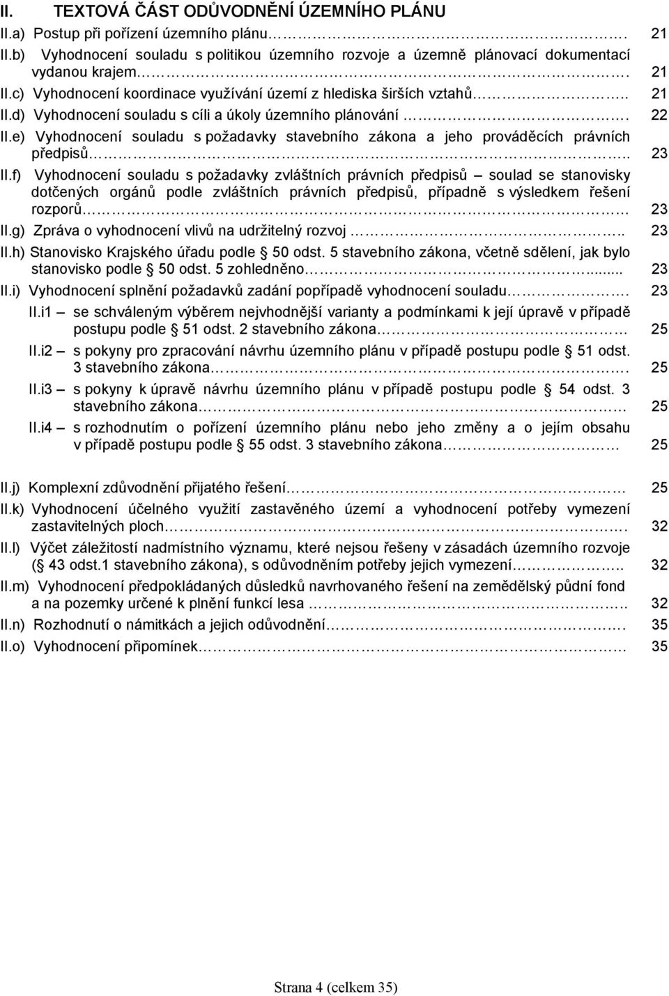 f) Vyhodnocení souladu s požadavky zvláštních právních předpisů soulad se stanovisky dotčených orgánů podle zvláštních právních předpisů, případně s výsledkem řešení rozporů 23 II.