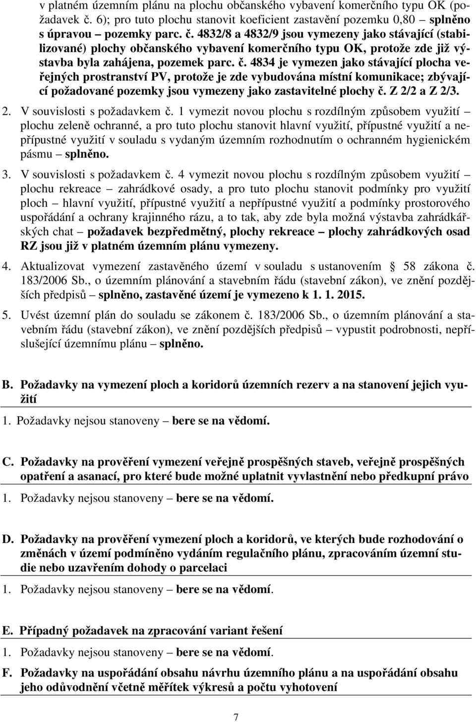 4832/8 a 4832/9 jsou vymezeny jako stávající (stabilizované) plochy občanského vybavení komerčního typu OK, protože zde již výstavba byla zahájena, pozemek parc. č.