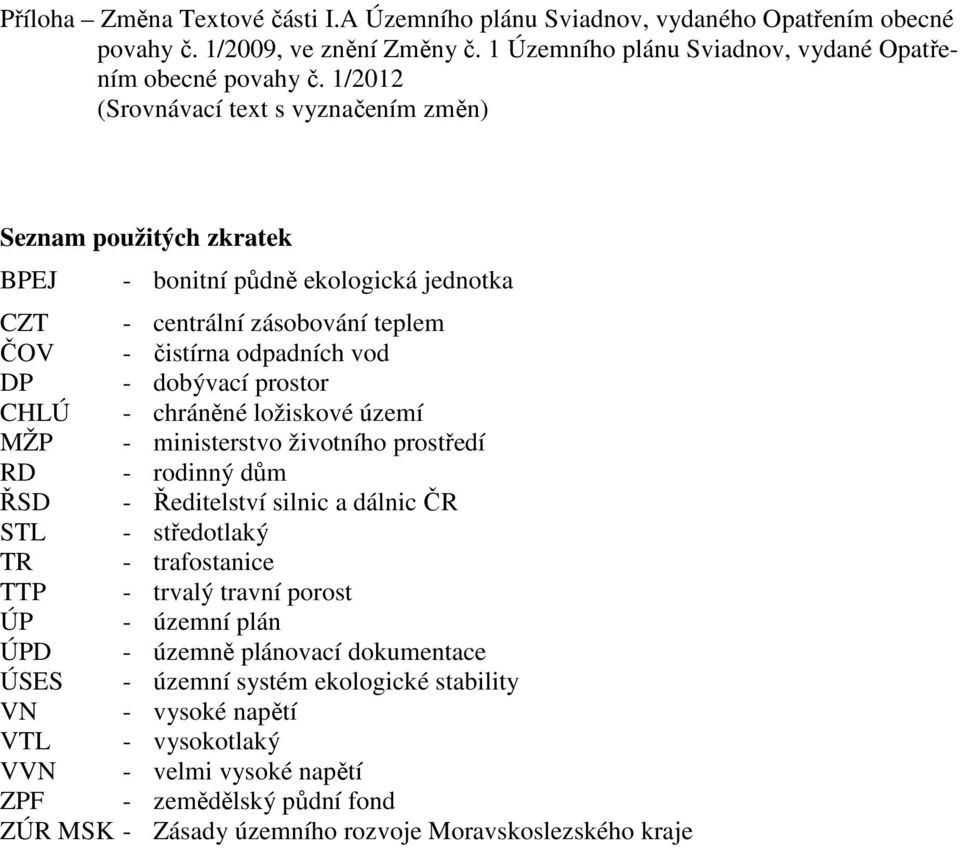 - chráněné ložiskové území MŽP - ministerstvo životního prostředí RD - rodinný dům ŘSD - Ředitelství silnic a dálnic ČR STL - středotlaký TR - trafostanice TTP - trvalý travní porost ÚP - územní plán