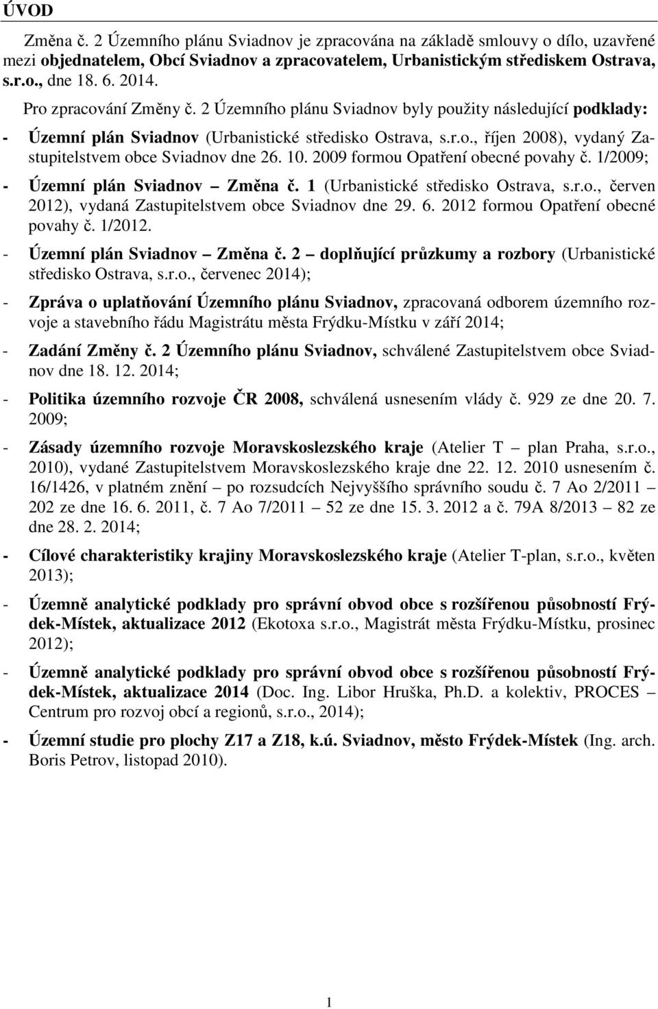 10. 2009 formou Opatření obecné povahy č. 1/2009; - Územní plán Sviadnov Změna č. 1 (Urbanistické středisko Ostrava, s.r.o., červen 2012), vydaná Zastupitelstvem obce Sviadnov dne 29. 6.