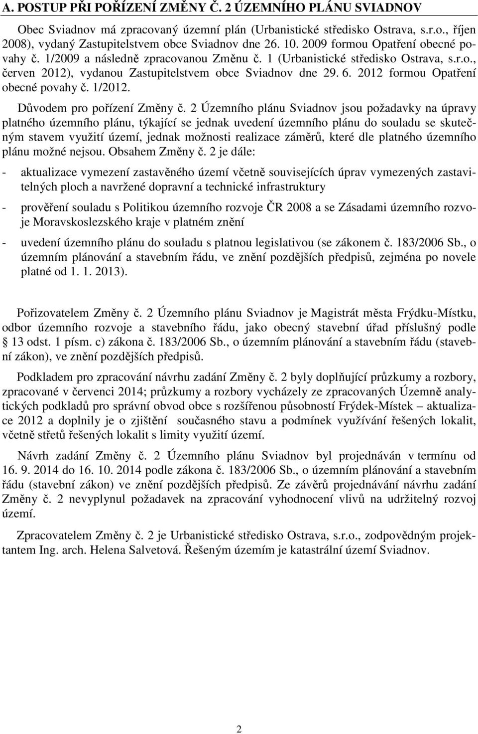 2012 formou Opatření obecné povahy č. 1/2012. Důvodem pro pořízení Změny č.