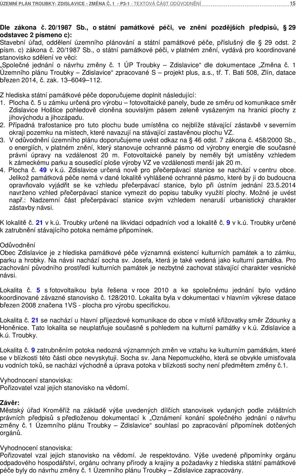 20/1987 Sb., o státní památkové péči, v platném znění, vydává pro koordinované stanovisko sdělení ve věci: Společné jednání o návrhu změny č. 1 ÚP Troubky Zdislavice dle dokumentace Změna č.