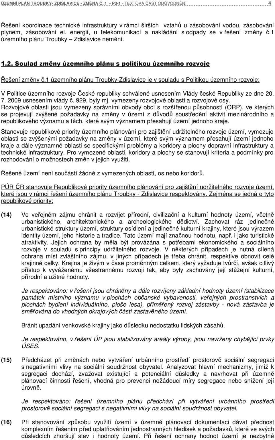 1 územního plánu Troubky-Zdislavice je v souladu s Politikou územního rozvoje: V Politice územního rozvoje České republiky schválené usnesením Vlády české Republiky ze dne 20. 7.