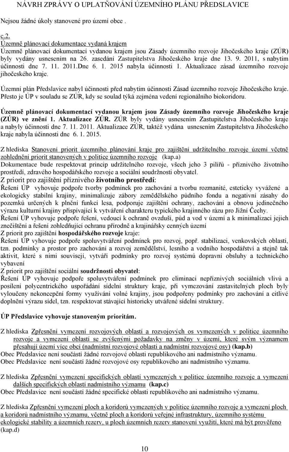 zasedání Zastupitelstva Jihočeského kraje dne 13. 9. 2011, s nabytím účinnosti dne 7. 11. 2011.Dne 6. 1. 2015 nabyla účinnosti 1. Aktualizace zásad územního rozvoje jihočeského kraje.