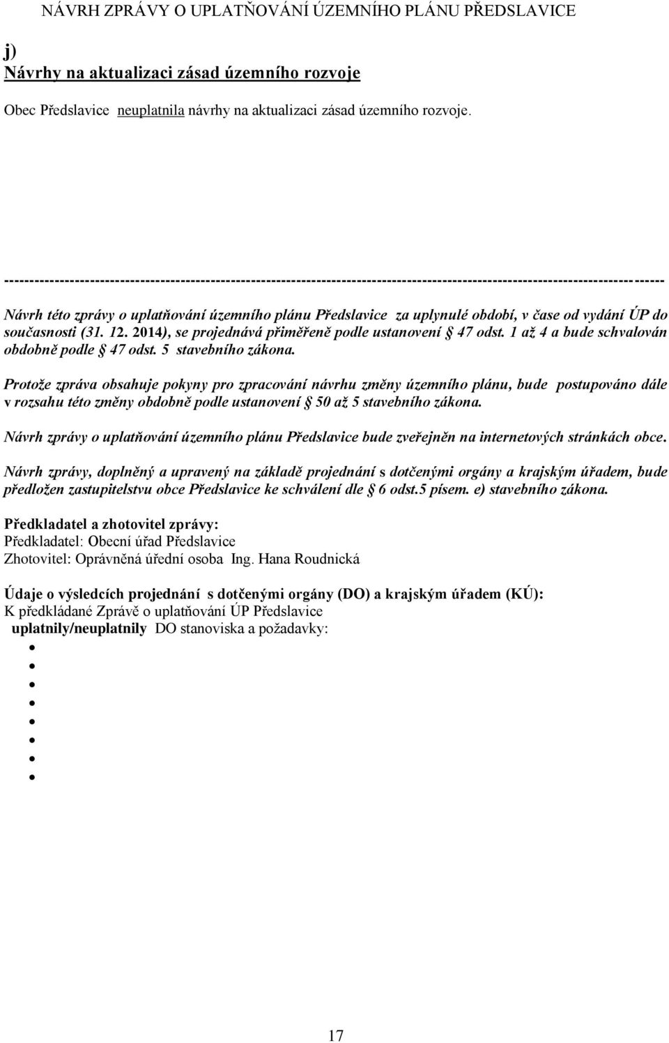 uplynulé období, v čase od vydání ÚP do současnosti (31. 12. 2014), se projednává přiměřeně podle ustanovení 47 odst. 1 až 4 a bude schvalován obdobně podle 47 odst. 5 stavebního zákona.