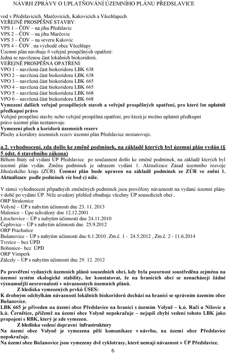 VEŘEJNĚ PROSPĚŠNÁ OPATŘENÍ: VPO 1 navržená část biokoridoru LBK 638 VPO 2 navržená část biokoridoru LBK 638 VPO 3 navržená část biokoridoru LBK 665 VPO 4 navržená část biokoridoru LBK 665 VPO 5