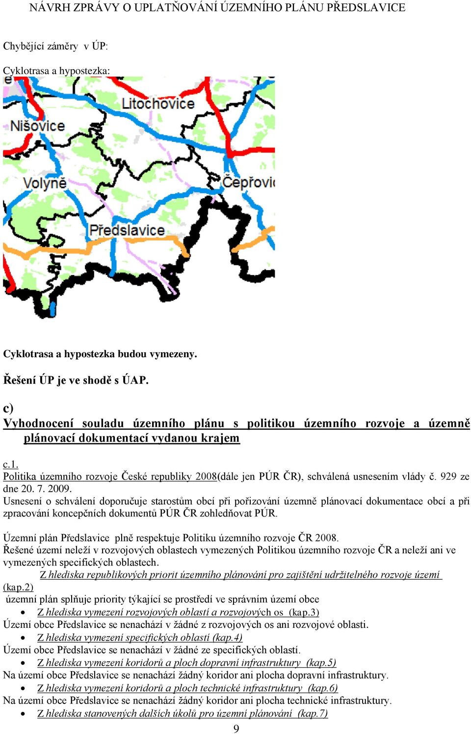 Politika územního rozvoje České republiky 2008(dále jen PÚR ČR), schválená usnesením vlády č. 929 ze dne 20. 7. 2009.