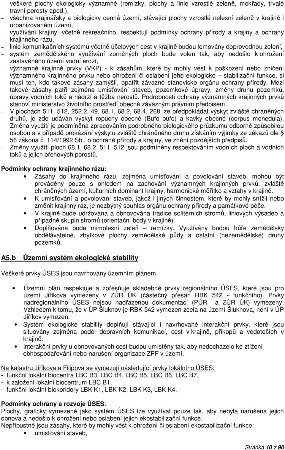 krajiny a ochrany krajinného rázu, linie komunikačních systémů včetně účelových cest v krajině budou lemovány doprovodnou zelení, systém zemědělského využívání zorněných ploch bude volen tak, aby