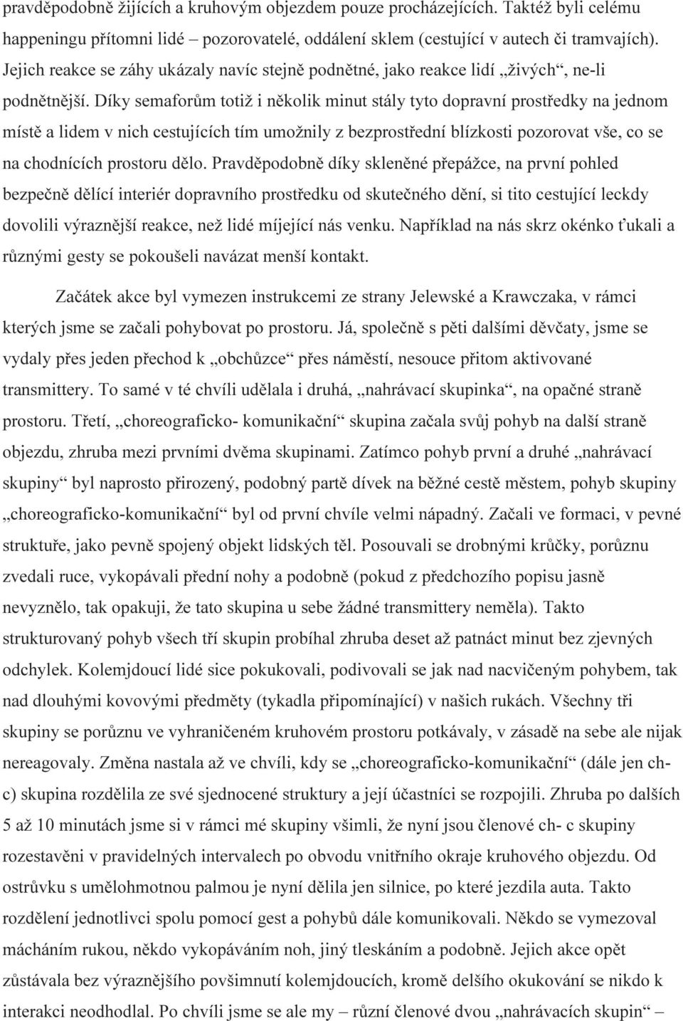 Díky semaforům totiž i několik minut stály tyto dopravní prostředky na jednom místě a lidem v nich cestujících tím umožnily z bezprostřední blízkosti pozorovat vše, co se na chodnících prostoru dělo.