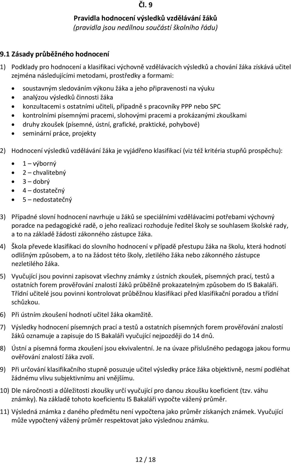 sledováním výkonu žáka a jeho připravenosti na výuku analýzou výsledků činnosti žáka konzultacemi s ostatními učiteli, případně s pracovníky PPP nebo SPC kontrolními písemnými pracemi, slohovými