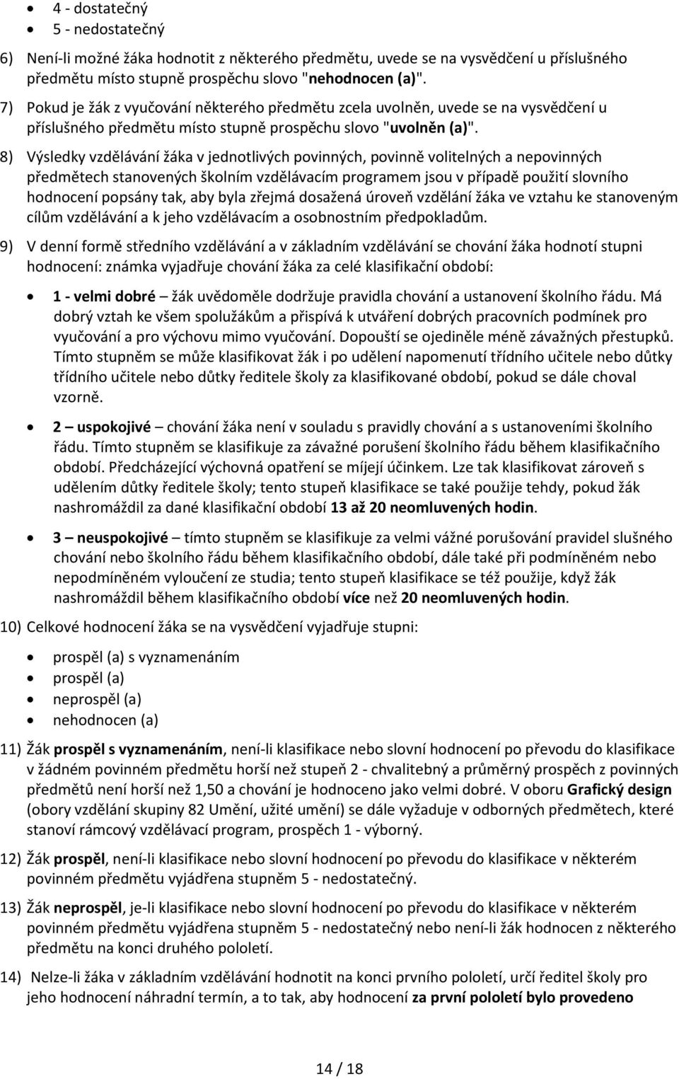 8) Výsledky vzdělávání žáka v jednotlivých povinných, povinně volitelných a nepovinných předmětech stanovených školním vzdělávacím programem jsou v případě použití slovního hodnocení popsány tak, aby