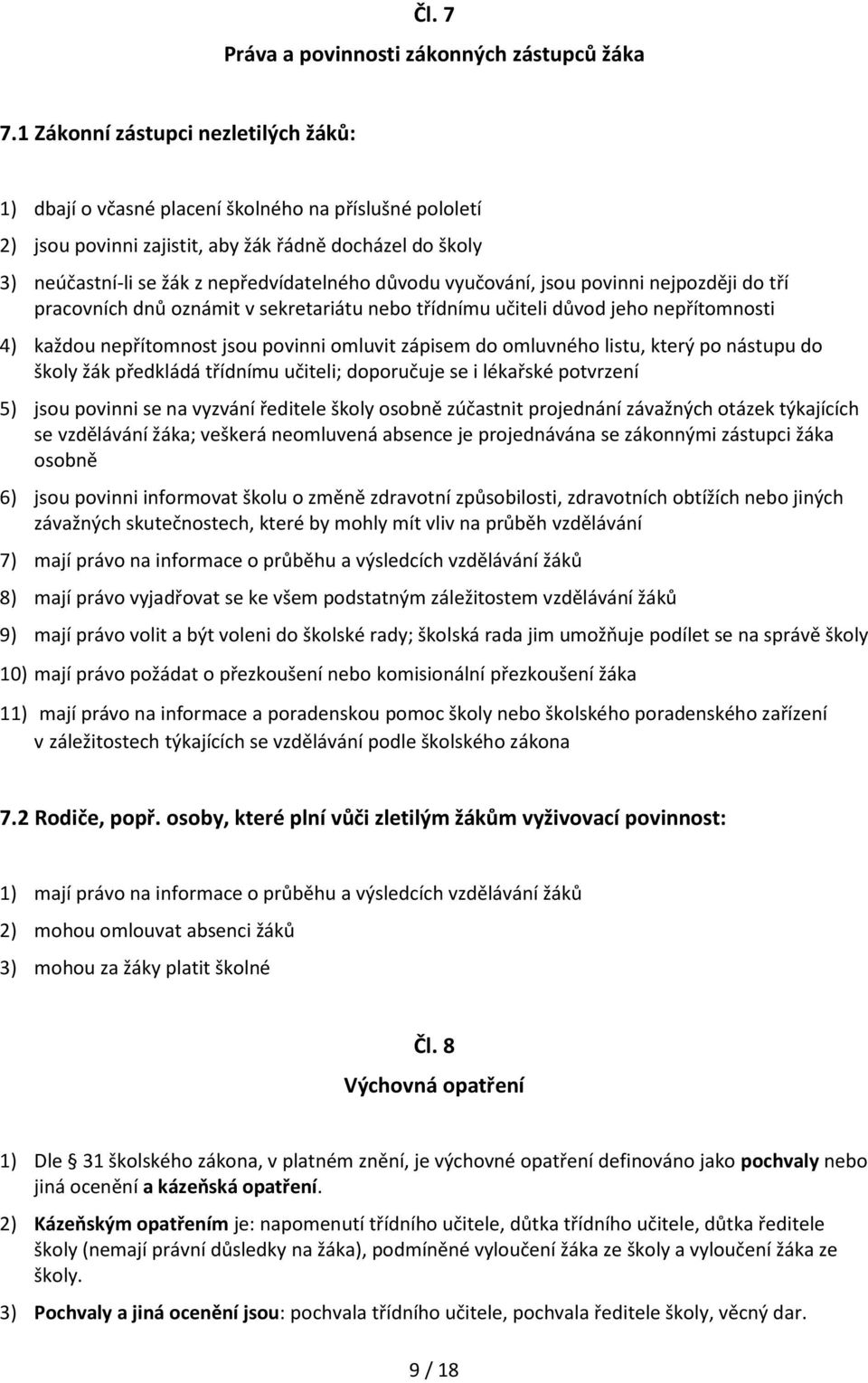 důvodu vyučování, jsou povinni nejpozději do tří pracovních dnů oznámit v sekretariátu nebo třídnímu učiteli důvod jeho nepřítomnosti 4) každou nepřítomnost jsou povinni omluvit zápisem do omluvného