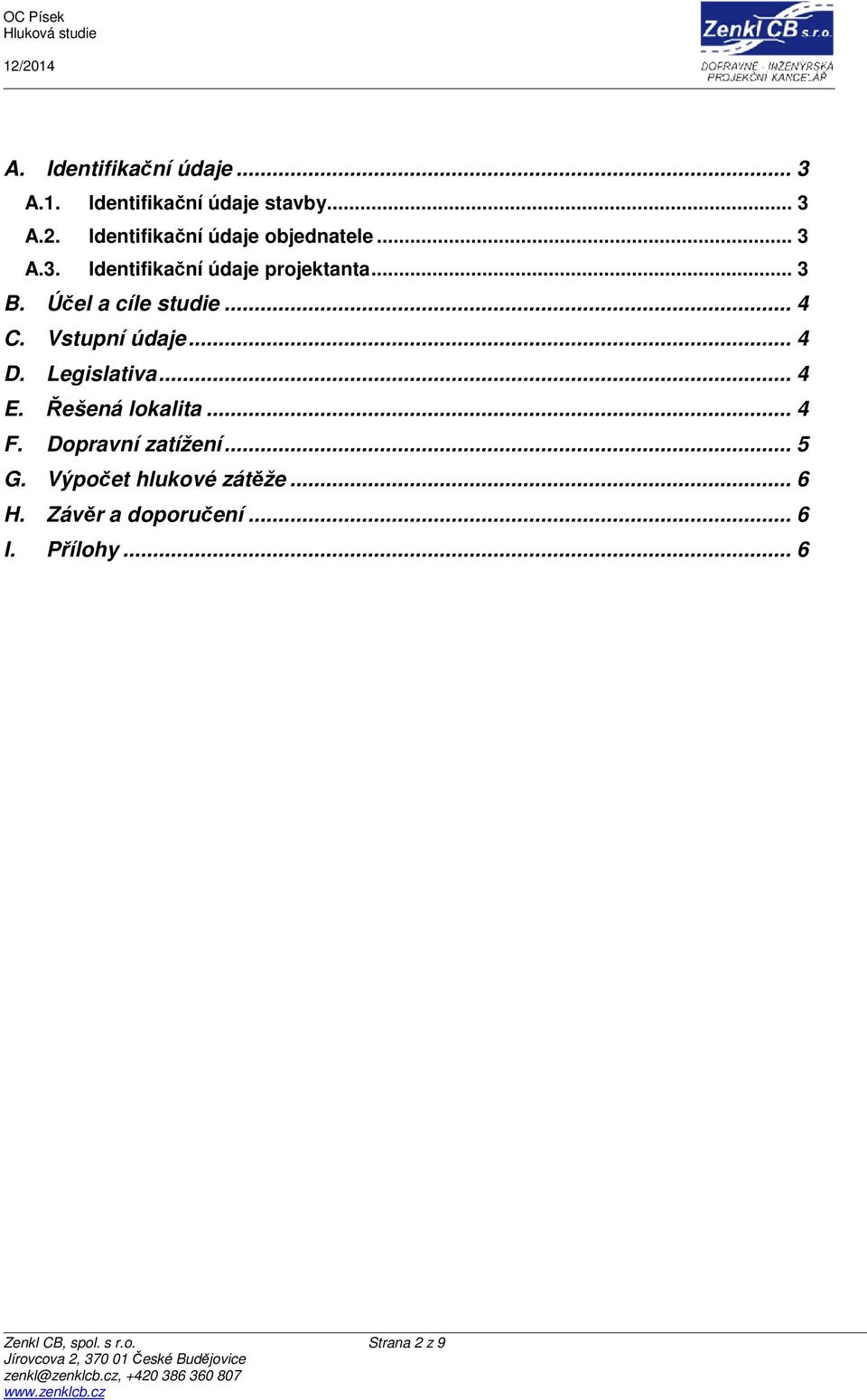 Účel a cíle studie... 4 C. Vstupní údaje... 4 D. Legislativa... 4 E. Řešená lokalita... 4 F.