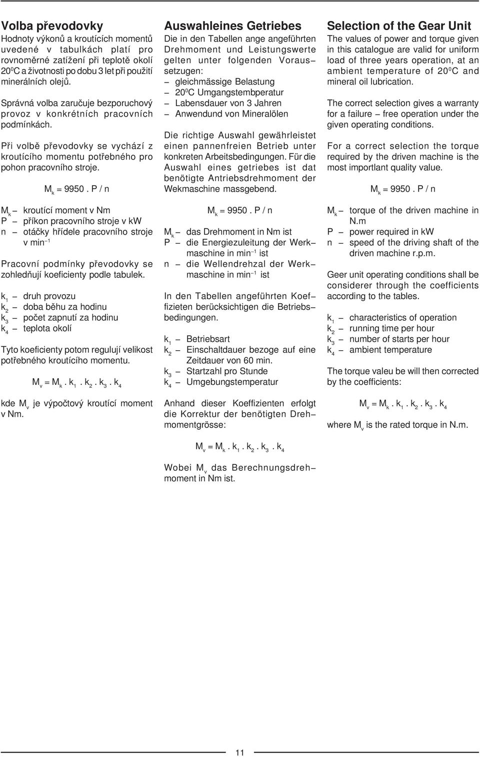 P / n M k - kroutící moment v Nm P - pøíkon pracovního stroje v kw n - otáèky høídele pracovního stroje v min -1 Pracovní podmínky pøevodovky se zohledòují koeficienty podle tabulek.
