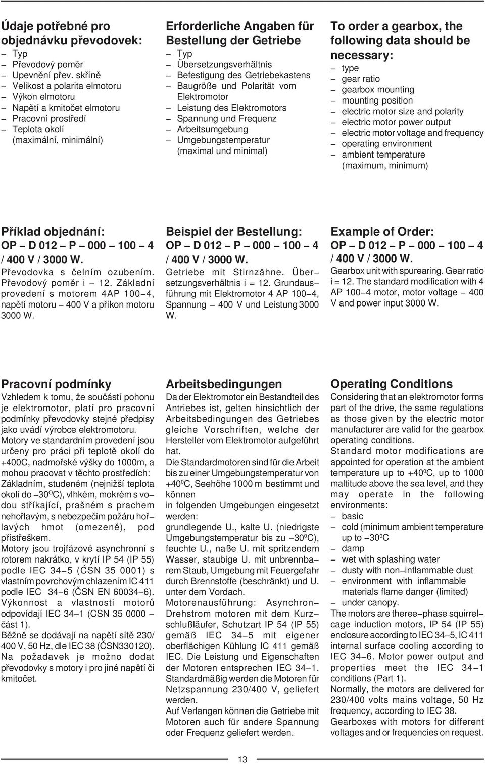 Übersetzungsverhältnis - Befestigung des Getriebekastens - Baugröße und Polarität vom Elektromotor - Leistung des Elektromotors - Spannung und Frequenz - Arbeitsumgebung - Umgebungstemperatur