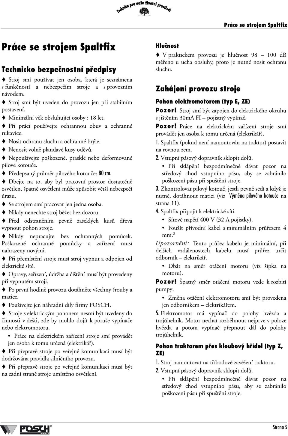 Nenosit volně plandavé kusy oděvů. Nepoužívejte poškozené, prasklé nebo deformované pilové kotouče. Předepsaný průměr pilového kotouče: 80 cm.