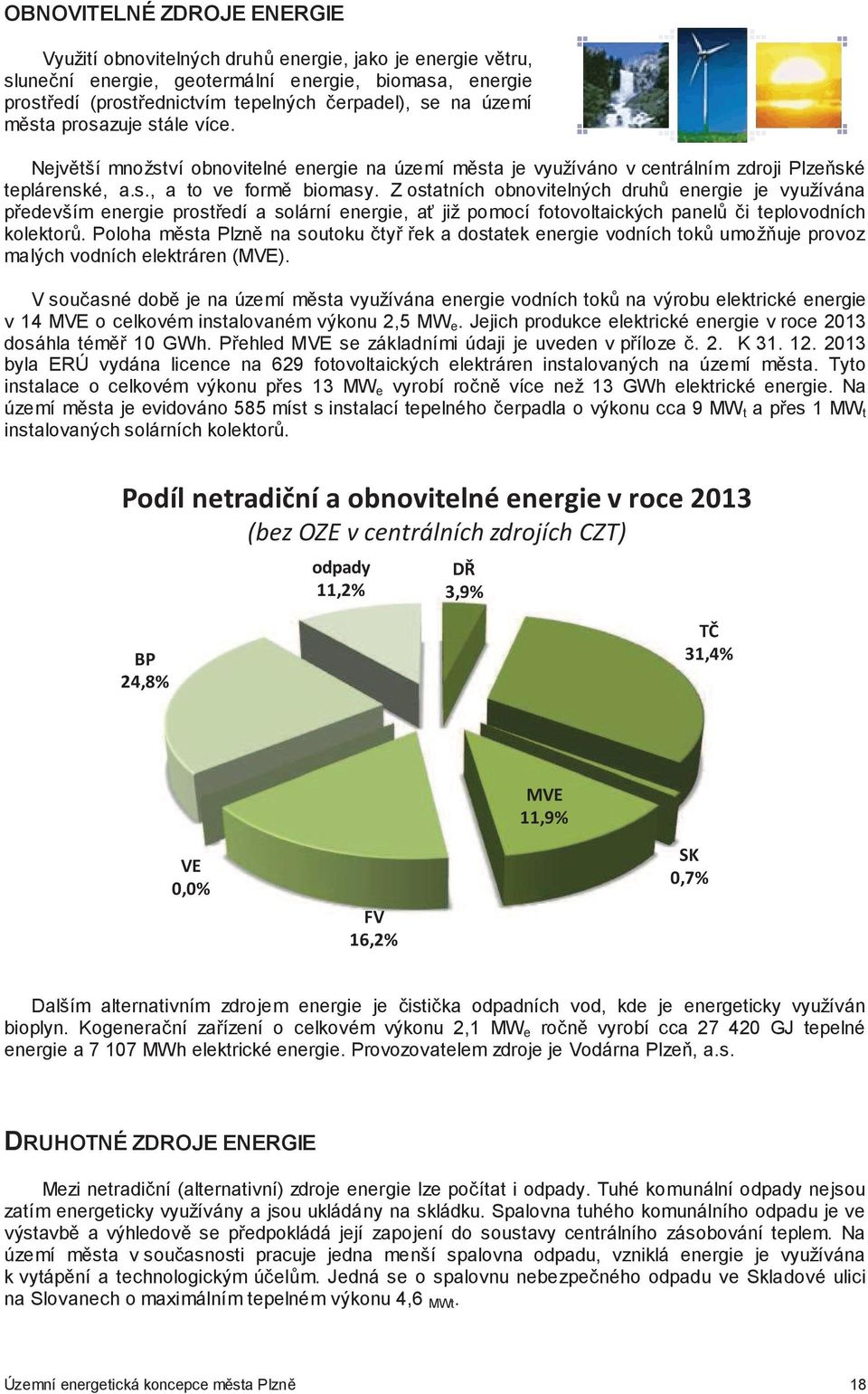 Z ostatních obnovitelných druh energie je využívána p edevším energie prost edí a solární energie, a již pomocí fotovoltaických panel i teplovodních kolektor.