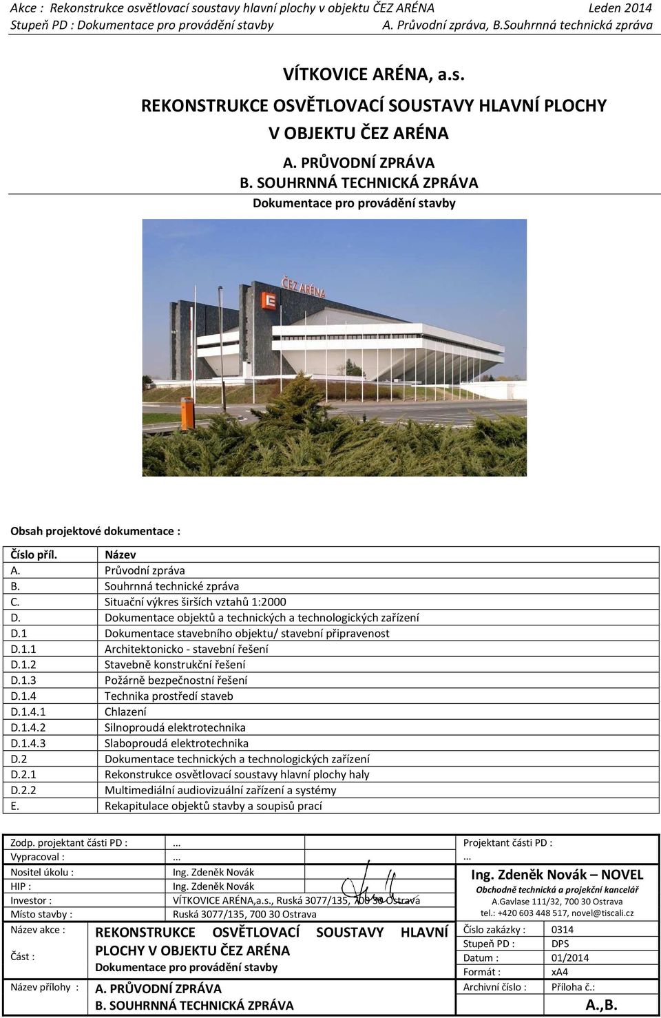 Dokumentace objektů a technických a technologických zařízení D.1 Dokumentace stavebního objektu/ stavební připravenost D.1.1 Architektonicko - stavební řešení D.1.2 Stavebně konstrukční řešení D.1.3 Požárně bezpečnostní řešení D.