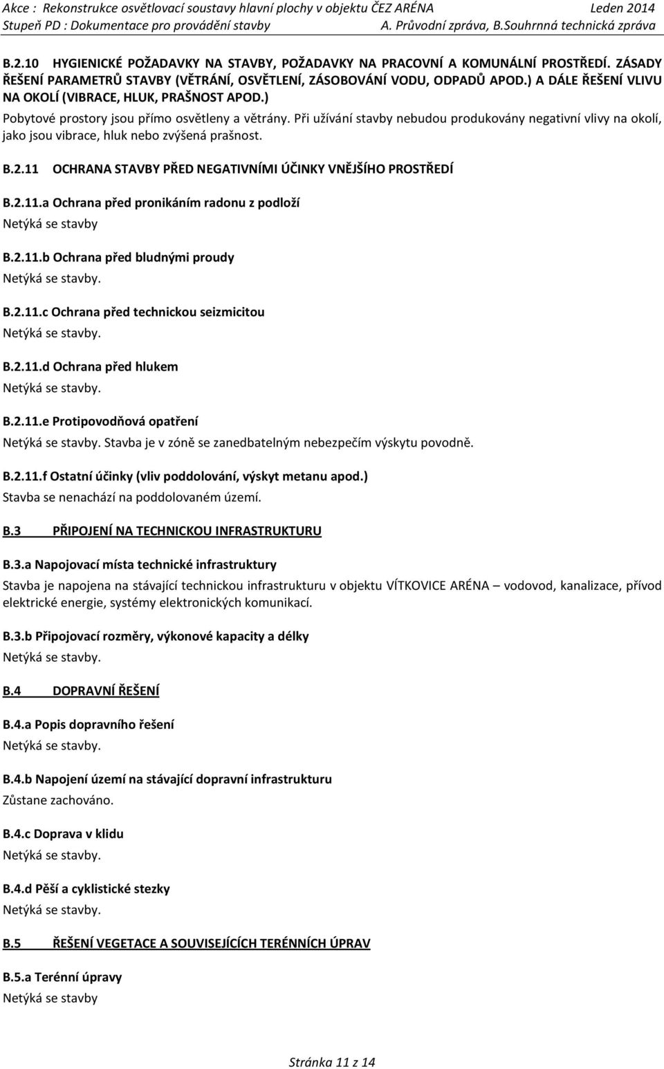 Při užívání stavby nebudou produkovány negativní vlivy na okolí, jako jsou vibrace, hluk nebo zvýšená prašnost. B.2.11 OCHRANA STAVBY PŘED NEGATIVNÍMI ÚČINKY VNĚJŠÍHO PROSTŘEDÍ B.2.11.a Ochrana před pronikáním radonu z podloží Netýká se stavby B.