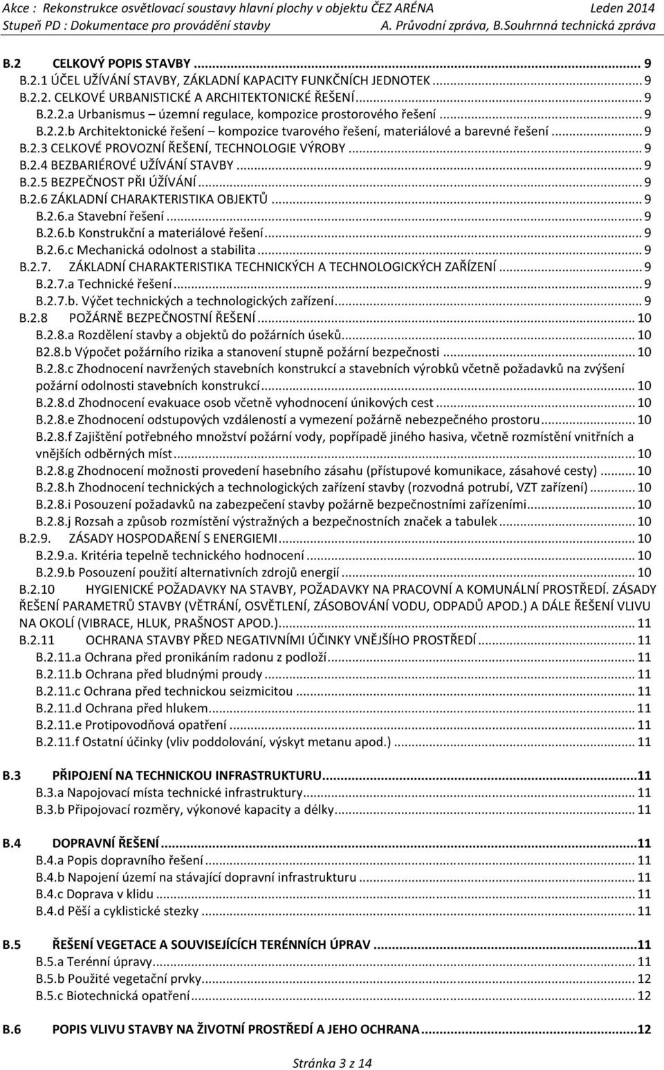 .. 9 B.2.6 ZÁKLADNÍ CHARAKTERISTIKA OBJEKTŮ... 9 B.2.6.a Stavební řešení... 9 B.2.6.b Konstrukční a materiálové řešení... 9 B.2.6.c Mechanická odolnost a stabilita... 9 B.2.7.