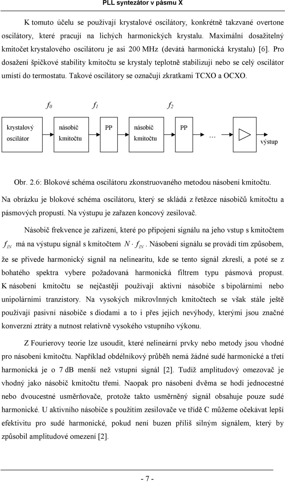 Pro dosažení špičkové stability kmitočtu se krystaly teplotně stabilizují nebo se celý oscilátor umístí do termostatu. Takové oscilátory se označují zkratkami TCXO a OCXO.