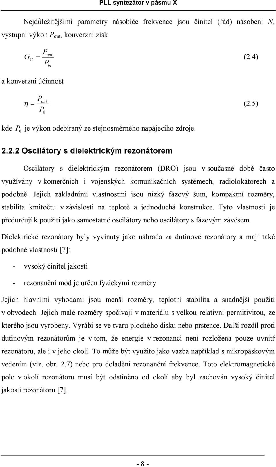 2.2 Oscilátory s dielektrickým rezonátorem Oscilátory s dielektrickým rezonátorem (DRO) jsou v současné době často využívány v komerčních i vojenských komunikačních systémech, radiolokátorech a