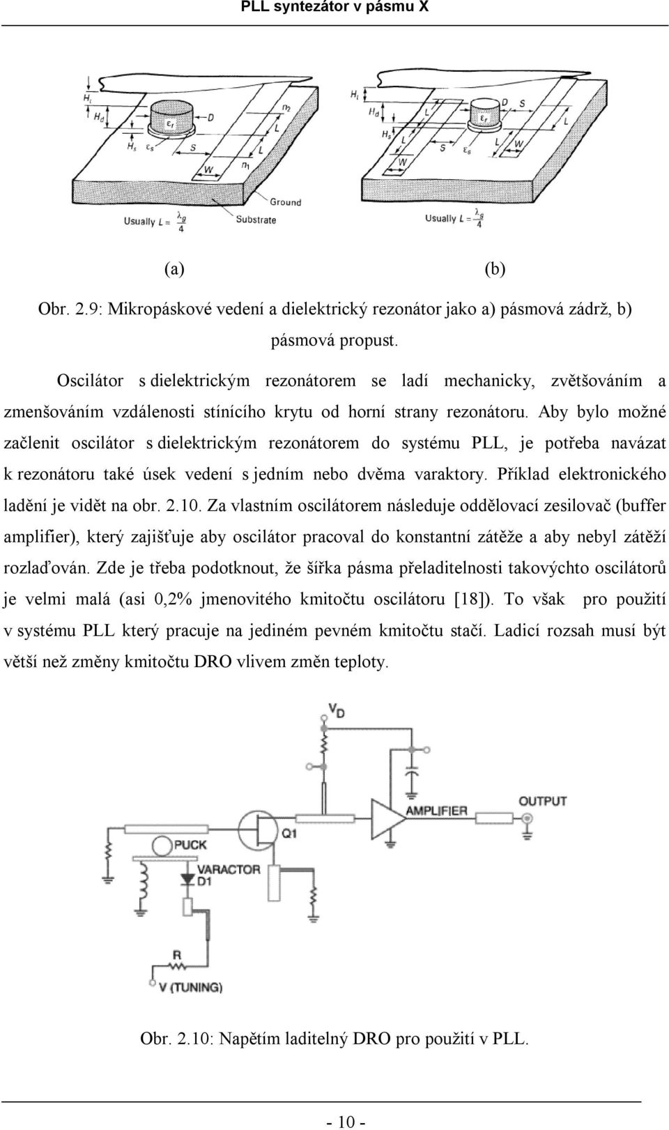 Aby bylo možné začlenit oscilátor s dielektrickým rezonátorem do systému PLL, je potřeba navázat k rezonátoru také úsek vedení s jedním nebo dvěma varaktory.