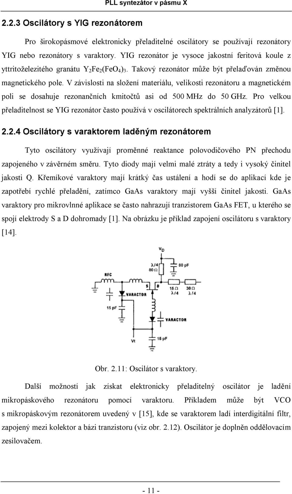 V závislosti na složení materiálu, velikosti rezonátoru a magnetickém poli se dosahuje rezonančních kmitočtů asi od 500 MHz do 50 GHz.