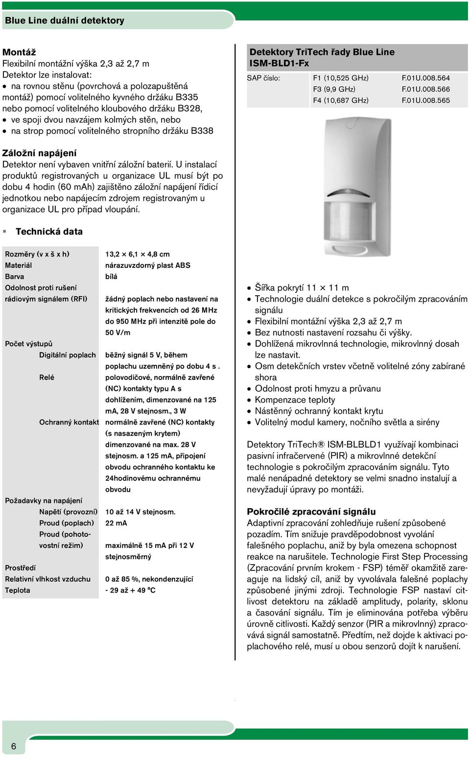 ISM-BLD1-Fx F1 (10,525 GHz) F.01U.008.564 F3 (9,9 GHz) F.01U.008.566 F4 (10,687 GHz) F.01U.008.565 Záložní napájení Detektor není vybaven vnitřní záložní baterií.