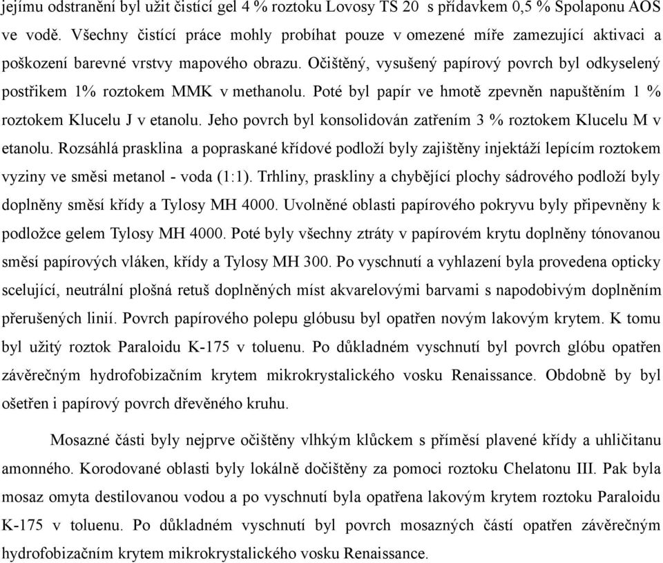 Očištěný, vysušený papírový povrch byl odkyselený postřikem 1% roztokem MMK v methanolu. Poté byl papír ve hmotě zpevněn napuštěním 1 % roztokem Klucelu J v etanolu.