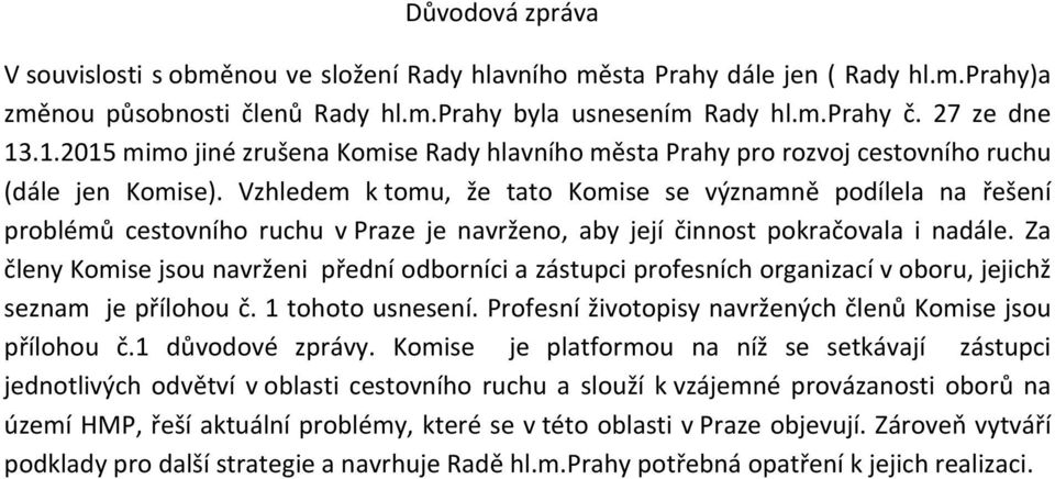 Vzhledem k tomu, že tato Komise se významně podílela na řešení problémů cestovního ruchu v Praze je navrženo, aby její činnost pokračovala i nadále.