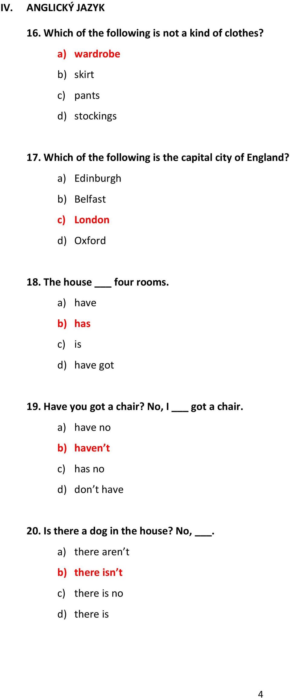 a) Edinburgh b) Belfast c) London d) Oxford 18. The house four rooms. a) have b) has c) is d) have got 19.