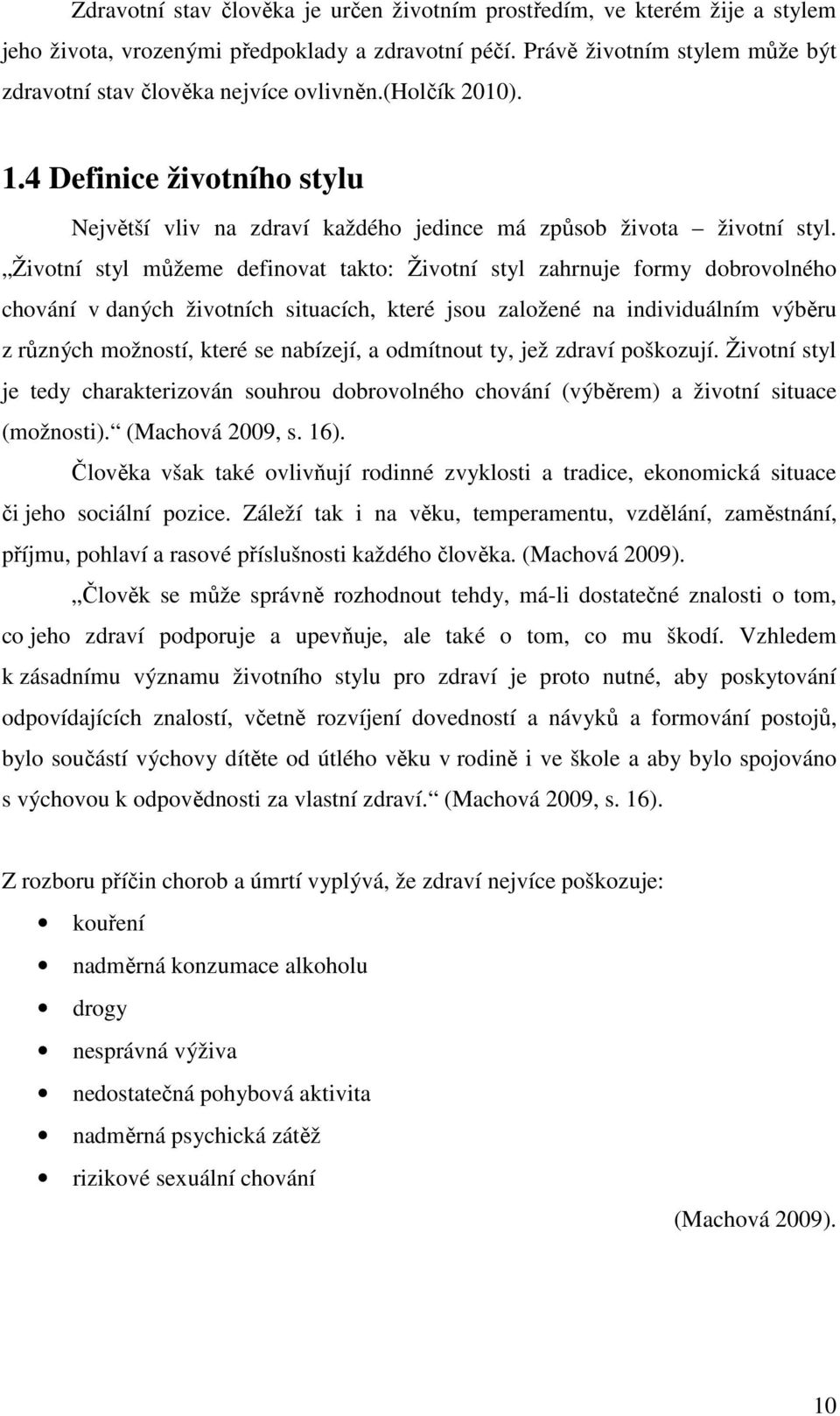 Životní styl můžeme definovat takto: Životní styl zahrnuje formy dobrovolného chování v daných životních situacích, které jsou založené na individuálním výběru z různých možností, které se nabízejí,