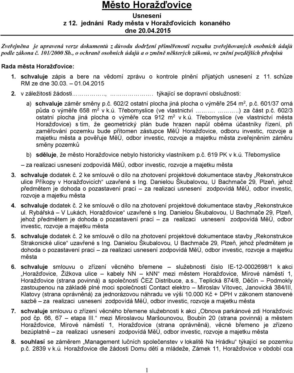 , o ochraně osobních údajů a o změně některých zákonů, ve znění pozdějších předpisů Rada města Horažďovice: 1. schvaluje zápis a bere na vědomí zprávu o kontrole plnění přijatých usnesení z 11.