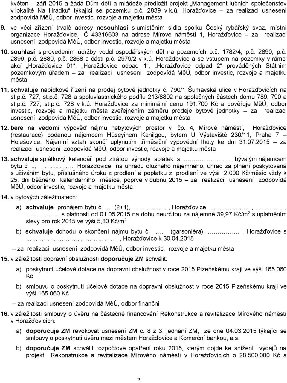 ve věci zřízení trvalé adresy nesouhlasí s umístěním sídla spolku Český rybářský svaz, místní organizace Horažďovice, IČ 43316603 na adrese Mírové náměstí 1, Horažďovice za realizaci usnesení