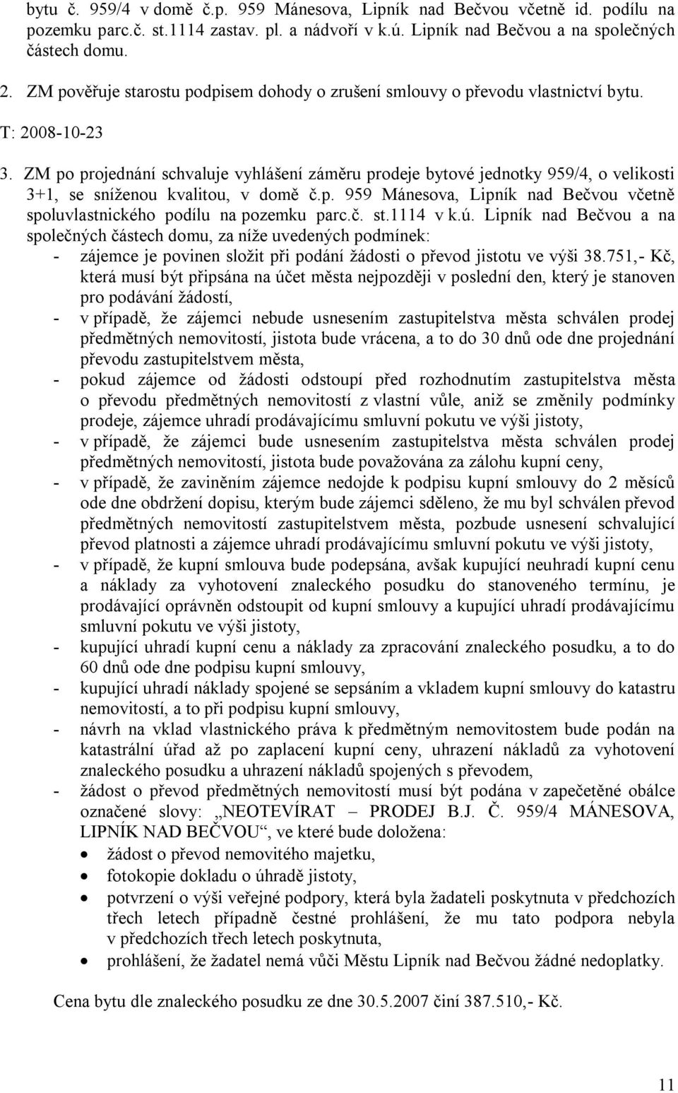 ZM po projednání schvaluje vyhlášení záměru prodeje bytové jednotky 959/4, o velikosti 3+1, se sníženou kvalitou, v domě č.p. 959 Mánesova, Lipník nad Bečvou včetně spoluvlastnického podílu na pozemku parc.