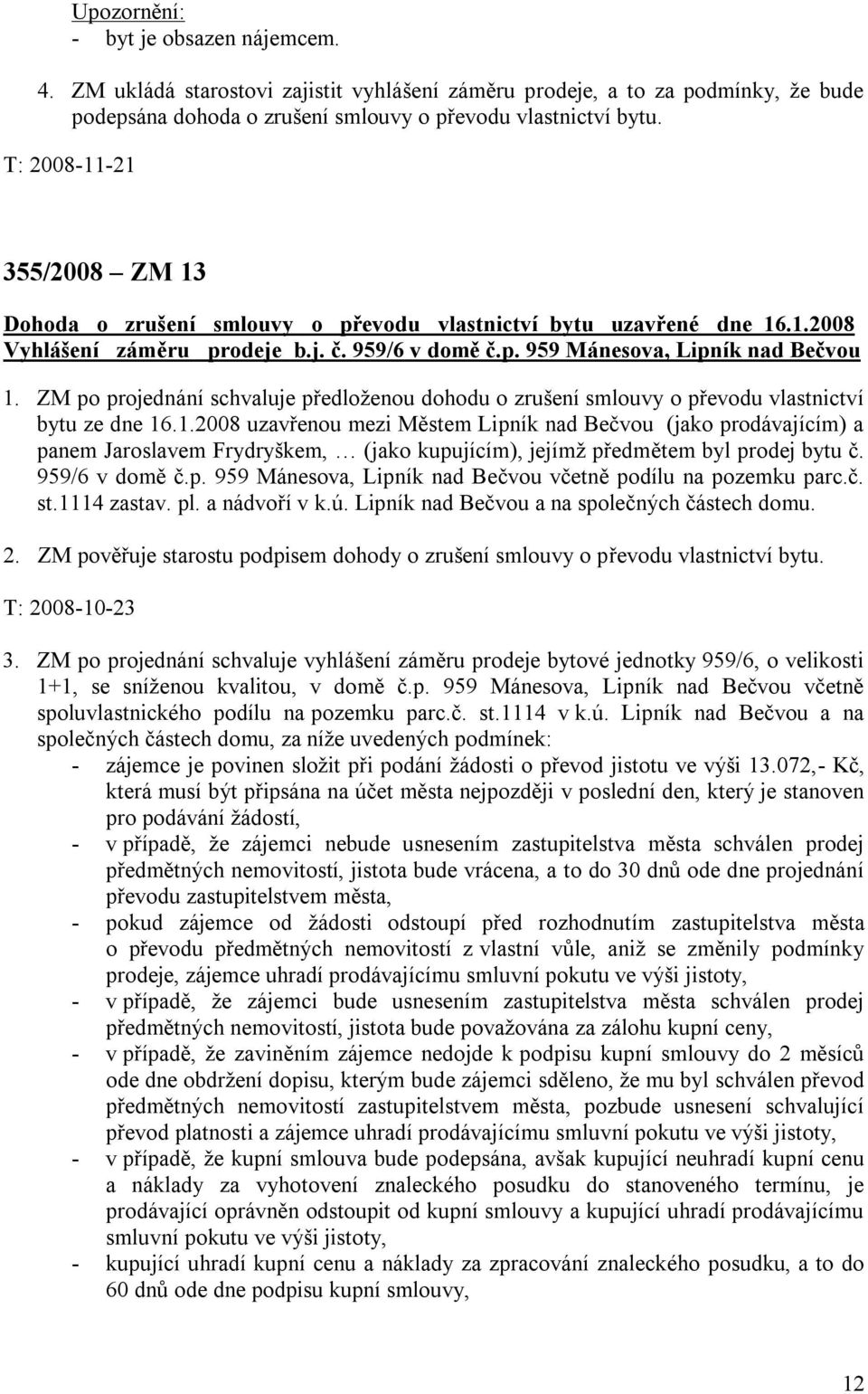 ZM po projednání schvaluje předloženou dohodu o zrušení smlouvy o převodu vlastnictví bytu ze dne 16