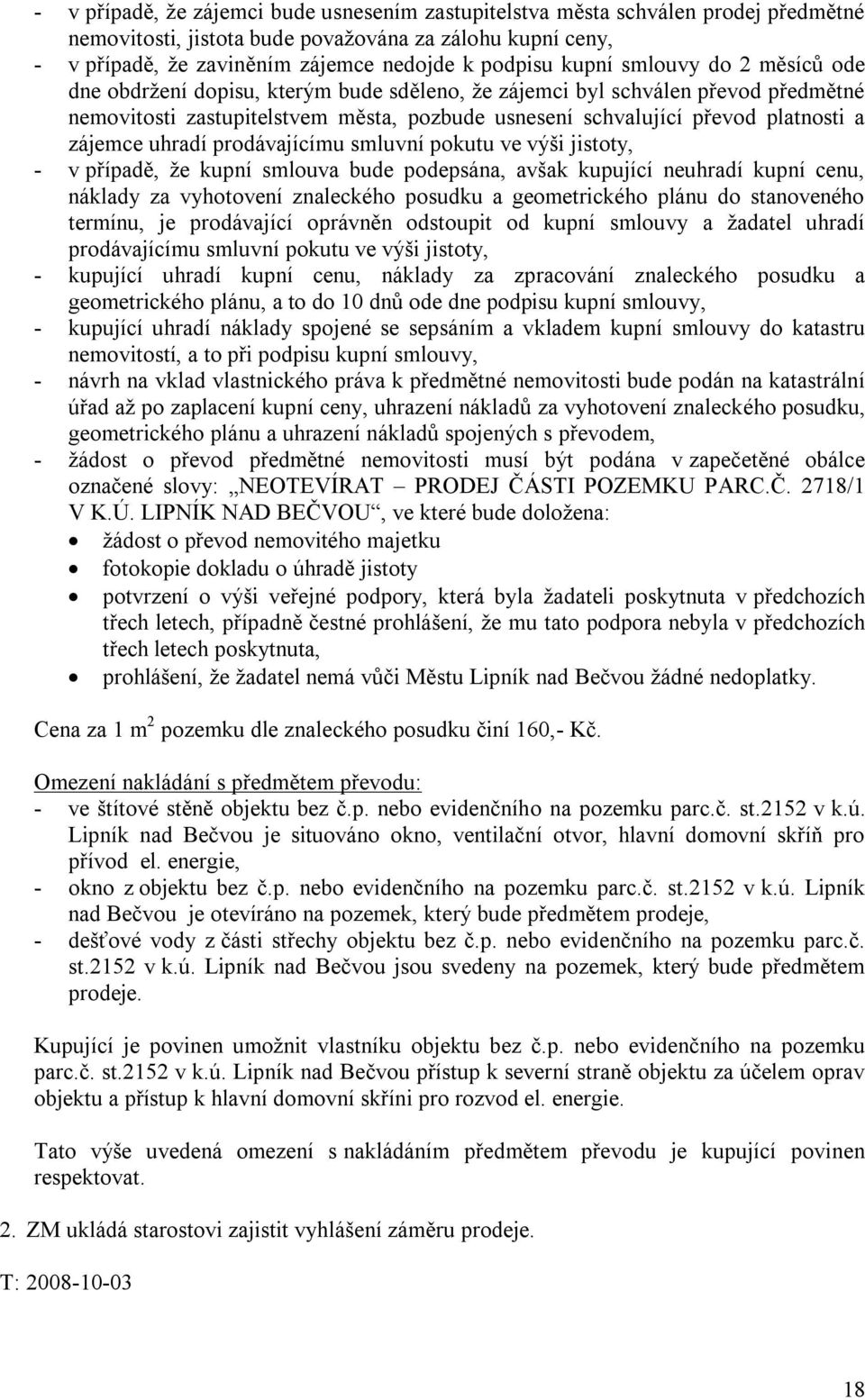 zájemce uhradí prodávajícímu smluvní pokutu ve výši jistoty, - v případě, že kupní smlouva bude podepsána, avšak kupující neuhradí kupní cenu, náklady za vyhotovení znaleckého posudku a geometrického