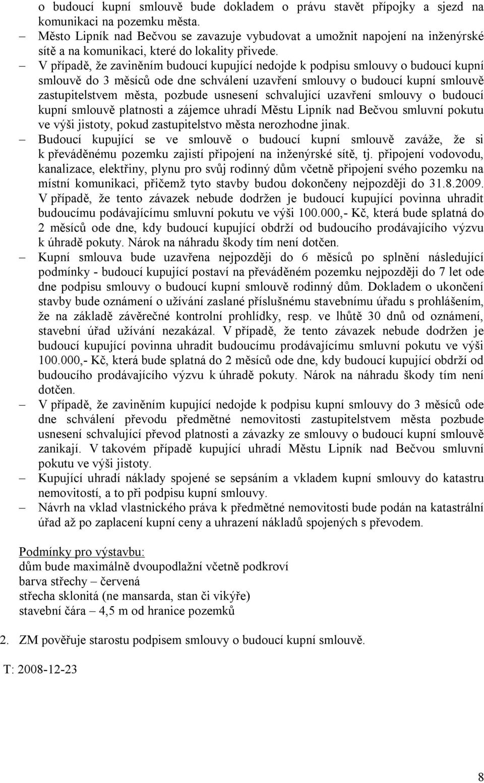 V případě, že zaviněním budoucí kupující nedojde k podpisu smlouvy o budoucí kupní smlouvě do 3 měsíců ode dne schválení uzavření smlouvy o budoucí kupní smlouvě zastupitelstvem města, pozbude